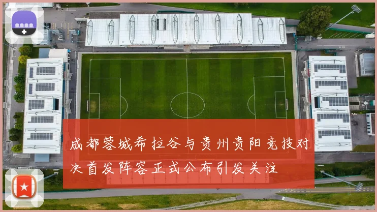 成都蓉城希拉谷与贵州贵阳竞技对决首发阵容正式公布引发关注