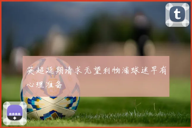 英超延期请求无望利物浦球迷早有心理准备
