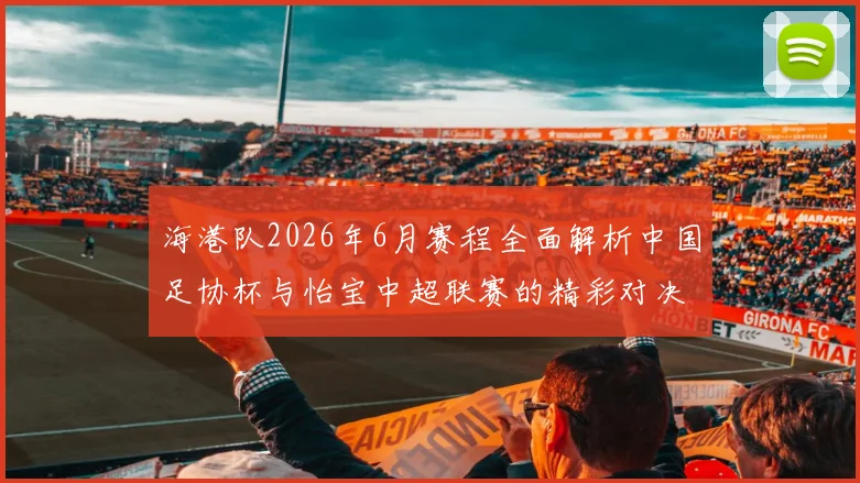 海港队2026年6月赛程全面解析中国足协杯与怡宝中超联赛的精彩对决