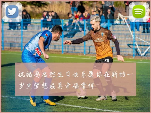 祝福葛浩然生日快乐愿你在新的一岁里梦想成真幸福常伴